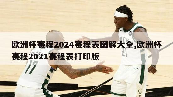 欧洲杯赛程2024赛程表图解大全,欧洲杯赛程2021赛程表打印版