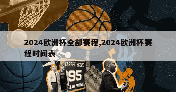 2024欧洲杯全部赛程,2024欧洲杯赛程时间表