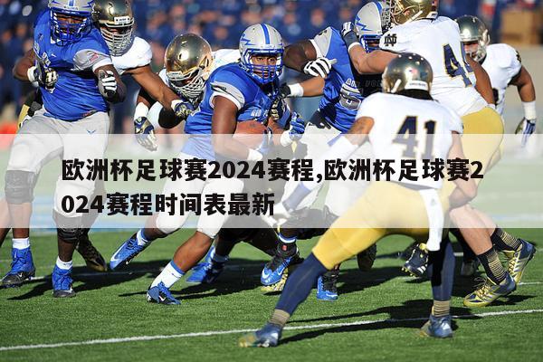 欧洲杯足球赛2024赛程,欧洲杯足球赛2024赛程时间表最新