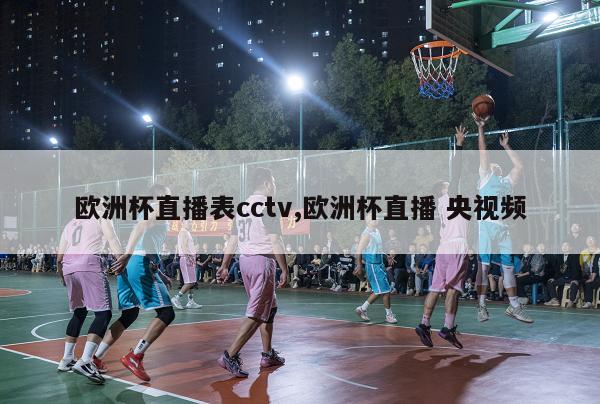 欧洲杯直播表cctv,欧洲杯直播 央视频