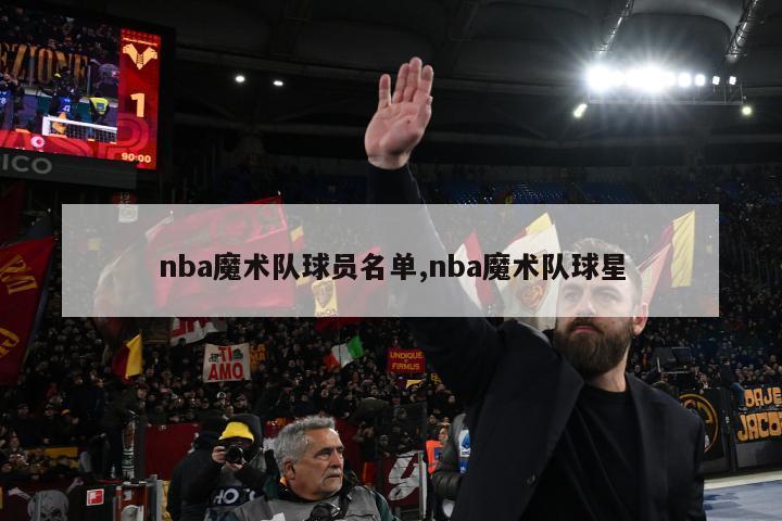 nba魔术队球员名单,nba魔术队球星