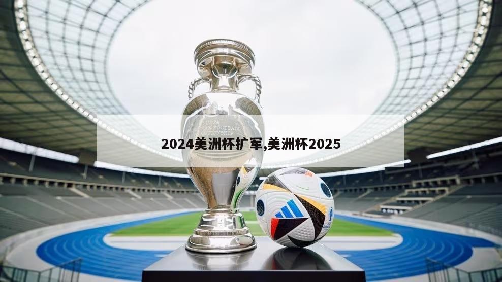 2024美洲杯扩军,美洲杯2025