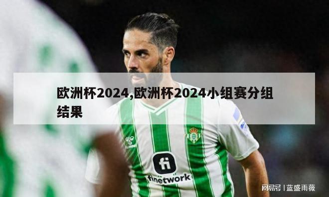 欧洲杯2024,欧洲杯2024小组赛分组结果