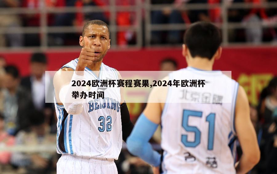 2024欧洲杯赛程赛果,2024年欧洲杯举办时间