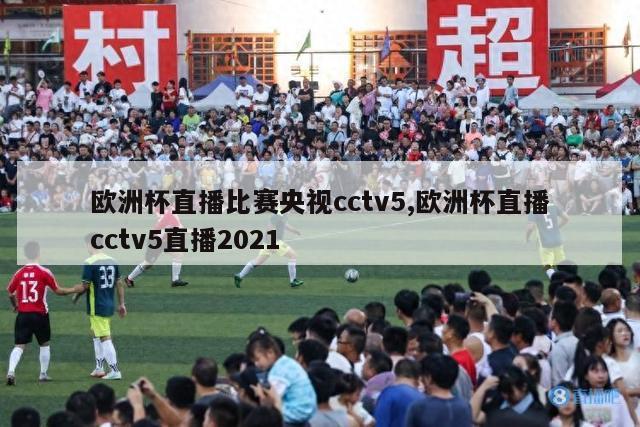 欧洲杯直播比赛央视cctv5,欧洲杯直播cctv5直播2021