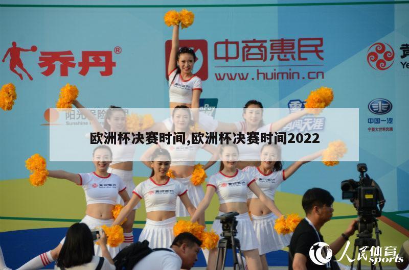 欧洲杯决赛时间,欧洲杯决赛时间2022