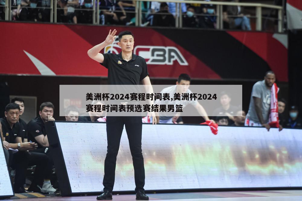 美洲杯2024赛程时间表,美洲杯2024赛程时间表预选赛结果男篮