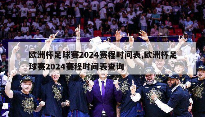 欧洲杯足球赛2024赛程时间表,欧洲杯足球赛2024赛程时间表查询