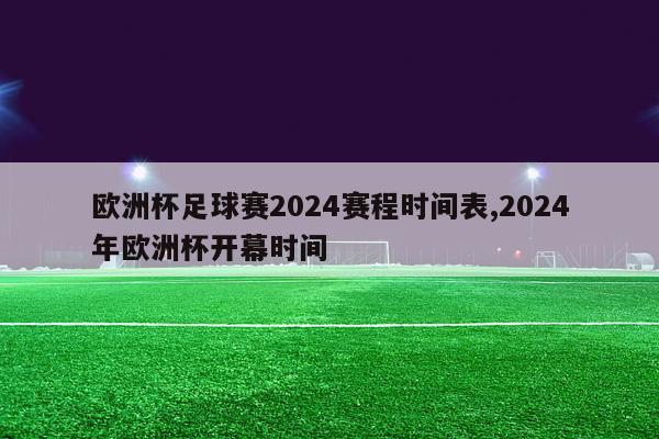 欧洲杯足球赛2024赛程时间表,2024年欧洲杯开幕时间