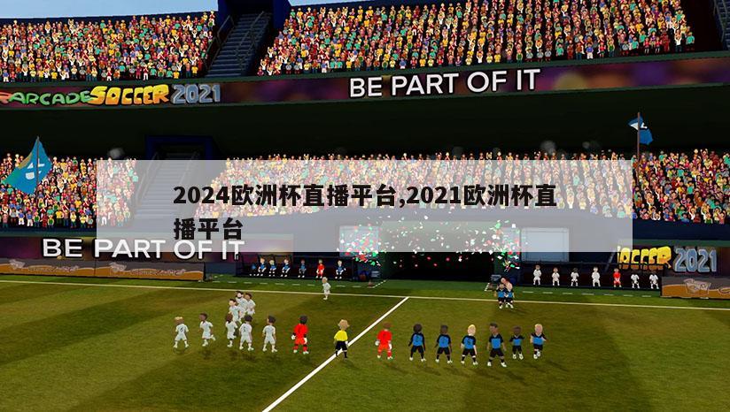 2024欧洲杯直播平台,2021欧洲杯直播平台