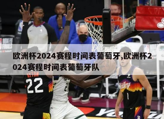 欧洲杯2024赛程时间表葡萄牙,欧洲杯2024赛程时间表葡萄牙队