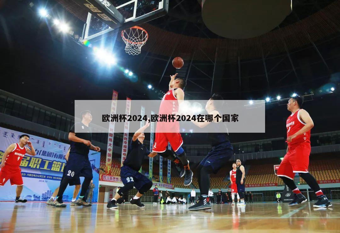 欧洲杯2024,欧洲杯2024在哪个国家