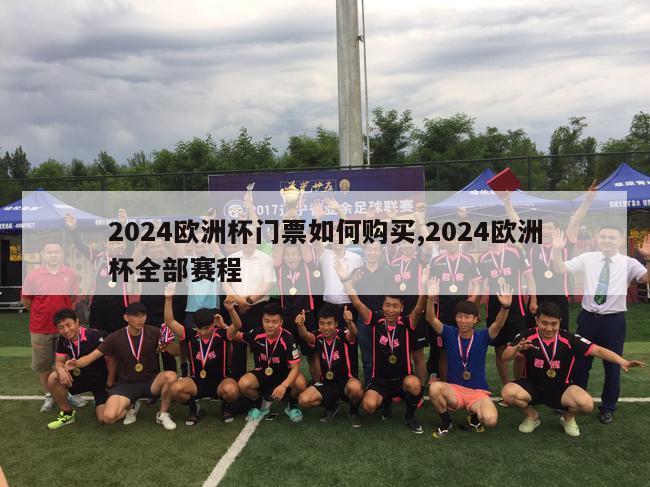 2024欧洲杯门票如何购买,2024欧洲杯全部赛程