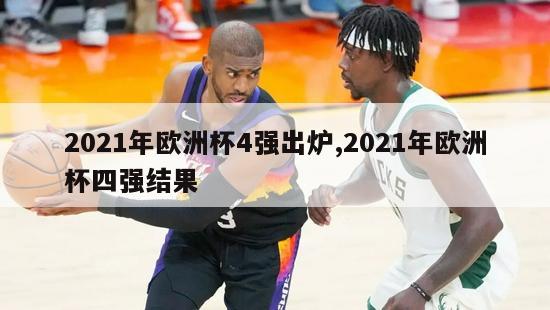 2021年欧洲杯4强出炉,2021年欧洲杯四强结果