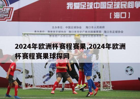 2024年欧洲杯赛程赛果,2024年欧洲杯赛程赛果球探网