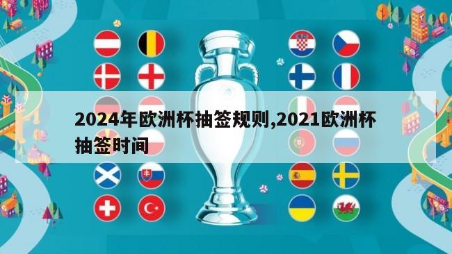 2024年欧洲杯抽签规则,2021欧洲杯抽签时间