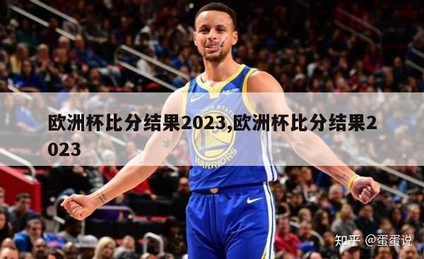 欧洲杯比分结果2023,欧洲杯比分结果2023