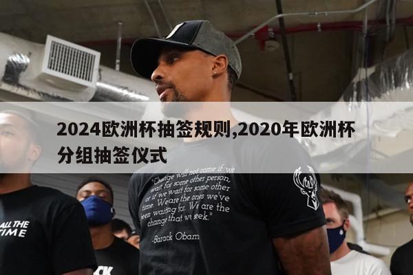 2024欧洲杯抽签规则,2020年欧洲杯分组抽签仪式