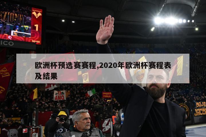 欧洲杯预选赛赛程,2020年欧洲杯赛程表及结果