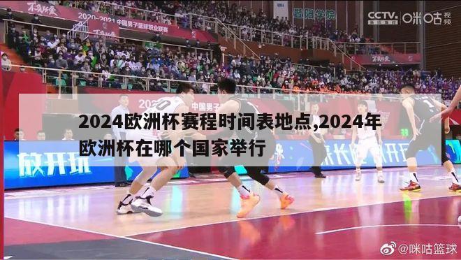 2024欧洲杯赛程时间表地点,2024年欧洲杯在哪个国家举行