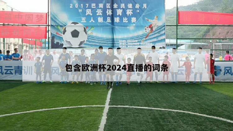 包含欧洲杯2024直播的词条