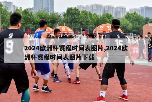 2024欧洲杯赛程时间表图片,2024欧洲杯赛程时间表图片下载