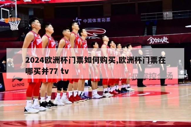 2024欧洲杯门票如何购买,欧洲杯门票在哪买并77 tv