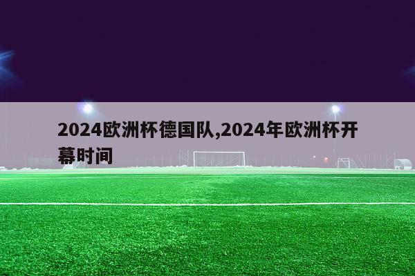 2024欧洲杯德国队,2024年欧洲杯开幕时间