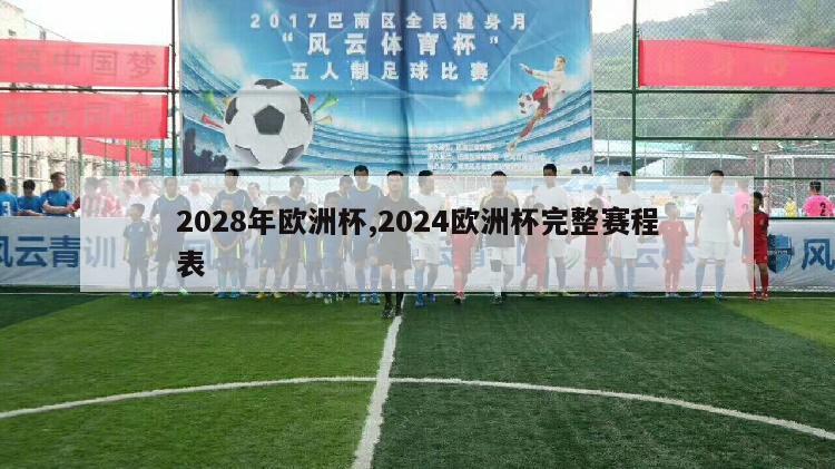 2028年欧洲杯,2024欧洲杯完整赛程表