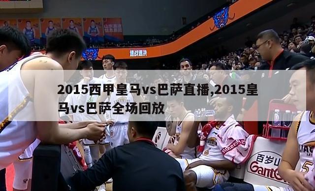 2015西甲皇马vs巴萨直播,2015皇马vs巴萨全场回放