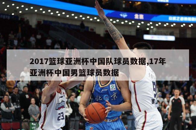 2017篮球亚洲杯中国队球员数据,17年亚洲杯中国男篮球员数据